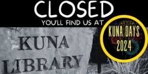 Library closed Saturday, August 3, 2024, we are at Kuna Days