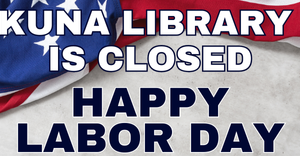 Kuna Library closed Monday, September 2, 2024 for Labor Day