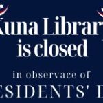 Kuna Library is closed on Monday, February 17, 2025 for presidents' day