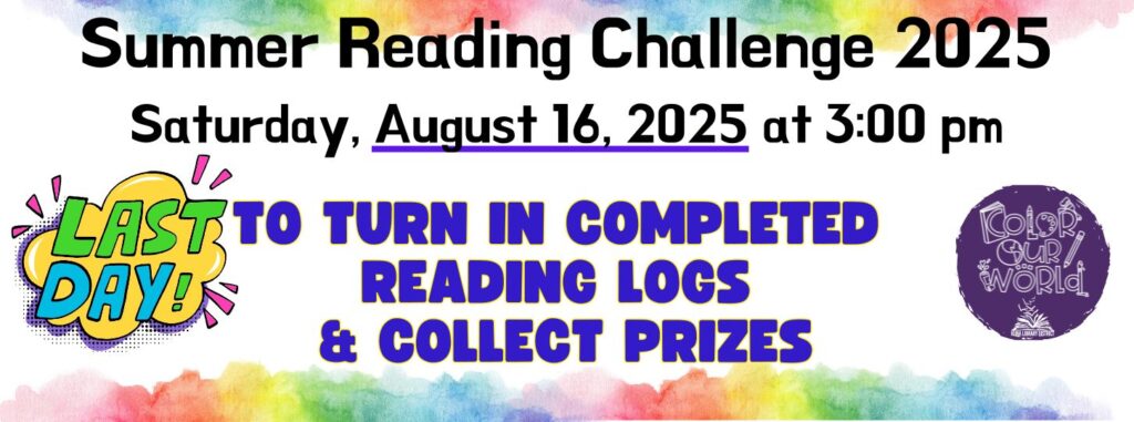 Saturday, August 16, 2025 is the last day to turn in completed reading logs and collect prizes.