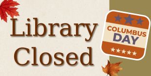 Library Closed on Monday, October 13, 2025 in observance of Columbus Day.